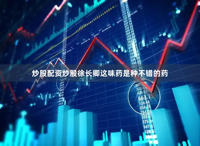 炒股配资炒股徐长卿这味药是种不错的药