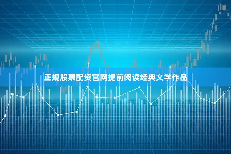 正规股票配资官网提前阅读经典文学作品