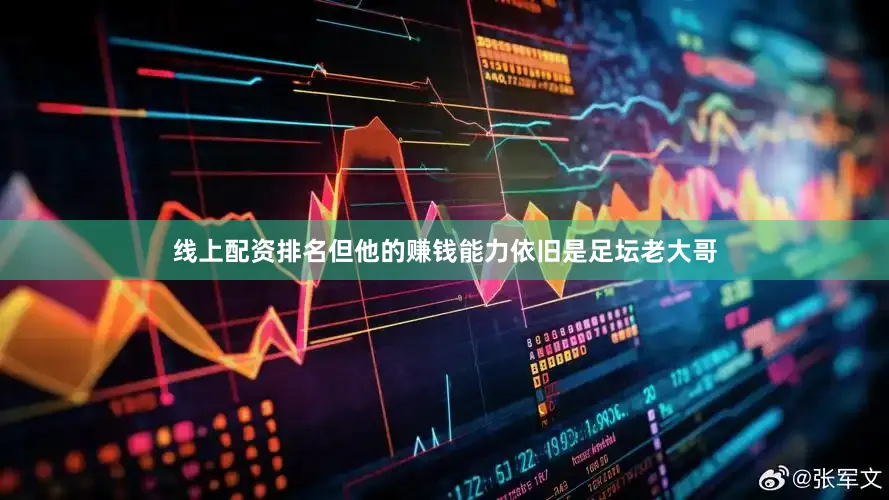 线上配资排名但他的赚钱能力依旧是足坛老大哥