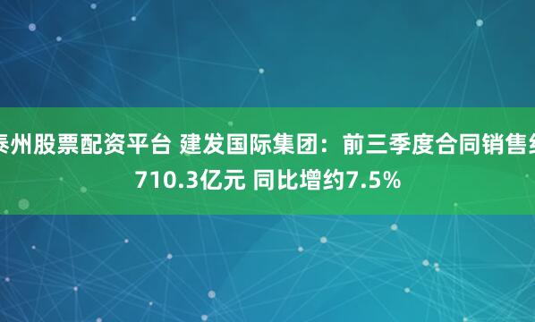 泰州股票配资平台 建发国际集团：前三季度合同销售约710.3亿元 同比增约7.5%