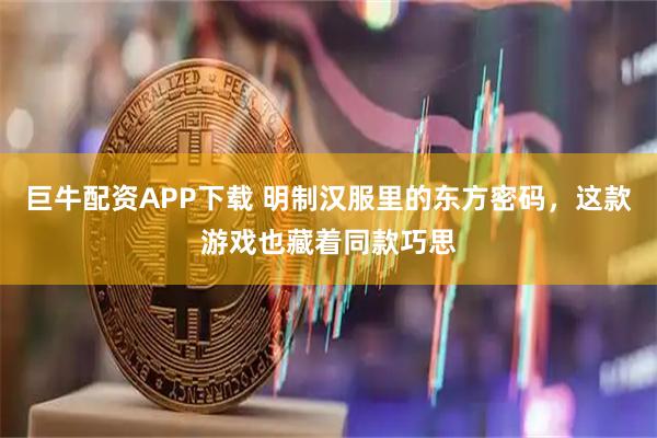 巨牛配资APP下载 明制汉服里的东方密码,这款游戏也藏着同款巧思