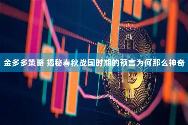 金多多策略 揭秘春秋战国时期的预言为何那么神奇